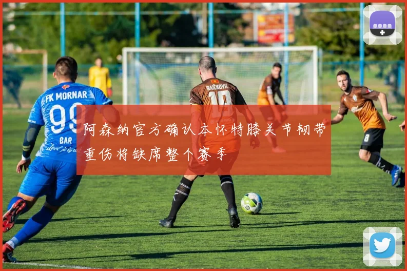 阿森纳官方确认本怀特膝关节韧带重伤将缺席整个赛季